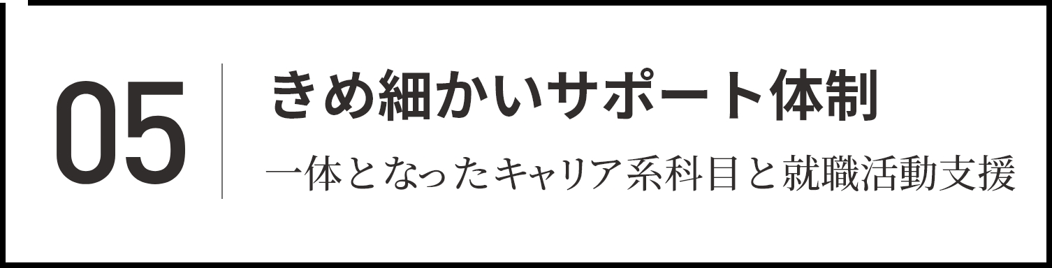 05 キャリア開発と就職サポート 一体となったキャリア系科目と就職活動支援